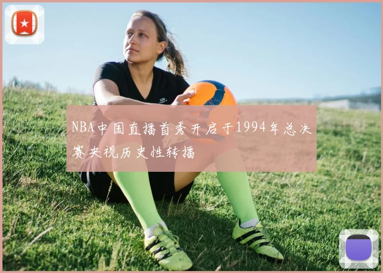 NBA中国直播首秀开启于1994年总决赛央视历史性转播